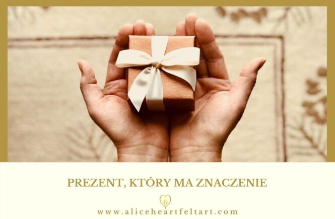 Prezent, któy ma znaczenie - Alice Heartfelt Art
