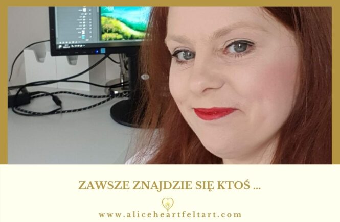 Zawsze znajdzie się ktoś - Alice Heartfelt Art